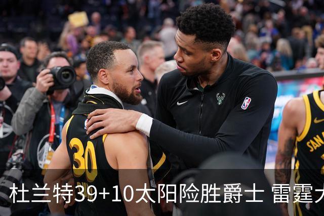 杜兰特39+10太阳险胜爵士 雷霆大胜开拓者43分