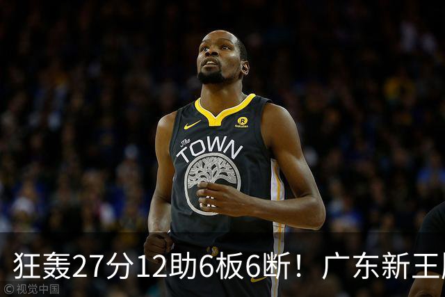 狂轰27分12助6板6断！广东新王牌打服杜锋，曾被朱芳雨点名要人！